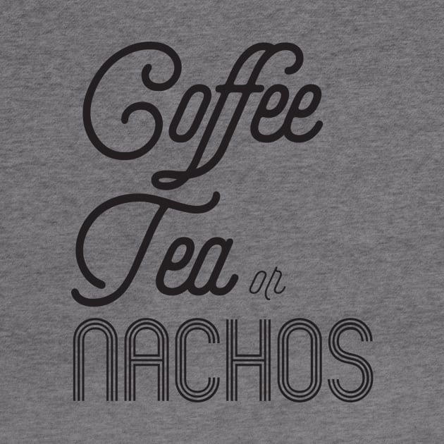 Coffee Tea or Nachos by shopbudgets